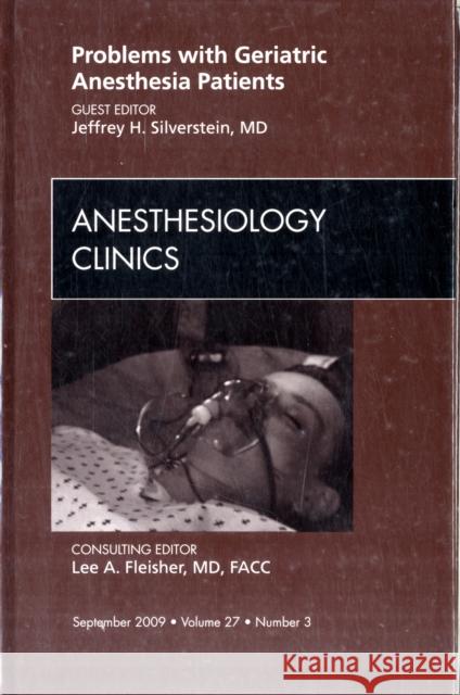 Problems with Geriatric Anesthesia Patients, an Issue of Anesthesiology Clinics: Volume 27-3 Silverstein, Jeffrey 9781437712889