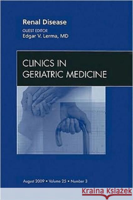 Renal Disease, an Issue of Clinics in Geriatric Medicine: Volume 25-3 Lerma, Edgar V. 9781437713855 W.B. Saunders Company