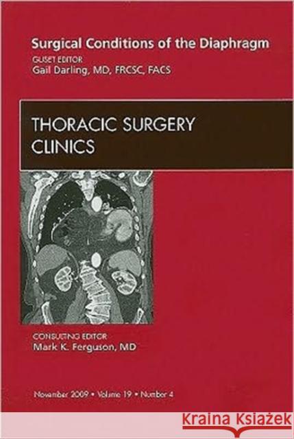 Surgical Conditions of the Diaphragm, an Issue of Thoracic Surgery Clinics: Volume 19-4 Darling, Gail 9781437713923 W.B. Saunders Company