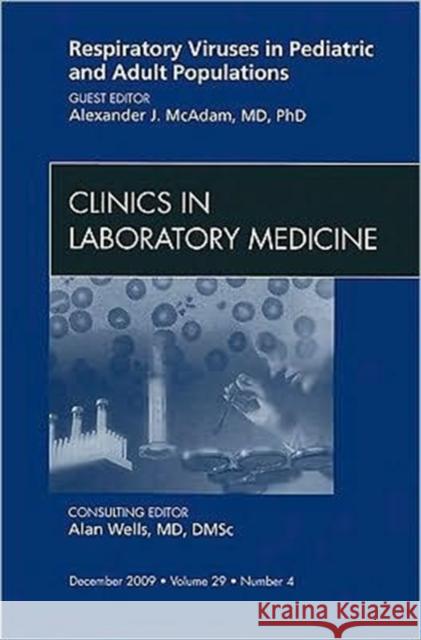 Respiratory Viruses in Pediatric and Adult Populations, an Issue of Clinics in Laboratory Medicine: Volume 29-4 McAdam, Alexander J. 9781437715170 W.B. Saunders Company