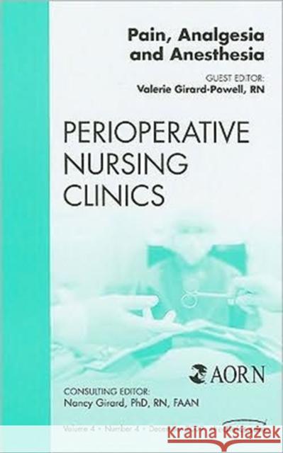 Pain, Analgesia and Anesthesia, an Issue of Perioperative Nursing Clinics: Volume 4-4 Girard-Powell, Valerie 9781437717495 W.B. Saunders Company