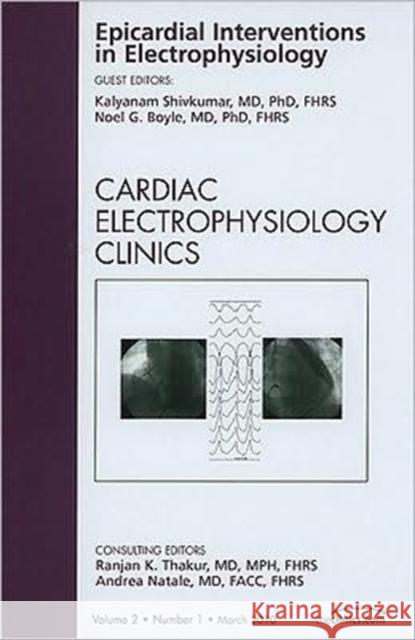 Epicardial Interventions in Electrophysiology, an Issue of Cardiac Electrophysiology Clinics: Volume 2-1 Shivkumar, Kalyanam 9781437717983