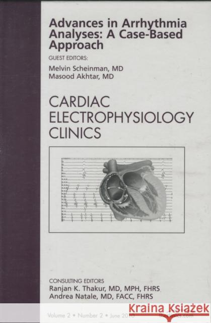 Advances in Arrhythmia Analyses: A Case-Based Approach, an Issue of Cardiac Electrophysiology Clinics: Volume 2-2 Scheinman, Melvin M. 9781437717990 W.B. Saunders Company