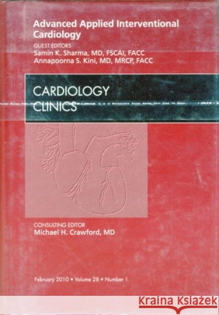 Advanced Applied Interventional Cardiology, an Issue of Cardiology Clinics: Volume 28-1 Sharma, Samin K. 9781437718003