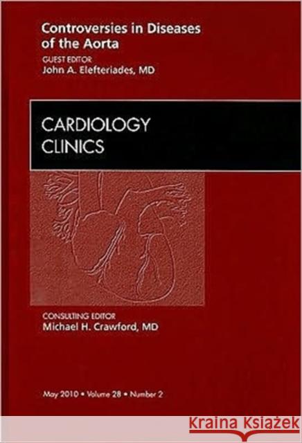 Controversies in Diseases of the Aorta, an Issue of Cardiology Clinics: Volume 28-2 Elefteriades, John A. 9781437718010