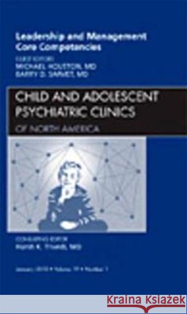 Leadership and Management Core Competencies, An Issue of Child and Adolescent Psychiatric Clinics of North America Houston, Michael, Sarvet, Barry D. 9781437718027 Saunders