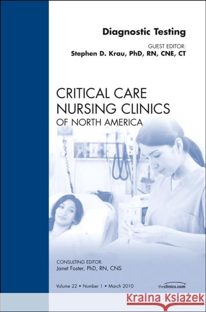 Diagnostic Testing, an Issue of Critical Care Nursing Clinics: Volume 22-1 Krau, Stephen D. 9781437718089 W.B. Saunders Company