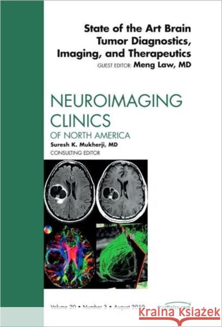 State of the Art Brain Tumor Diagnostics, Imaging, and Therapeutics, an Issue of Neuroimaging Clinics: Volume 20-3 Law, Meng 9781437718386