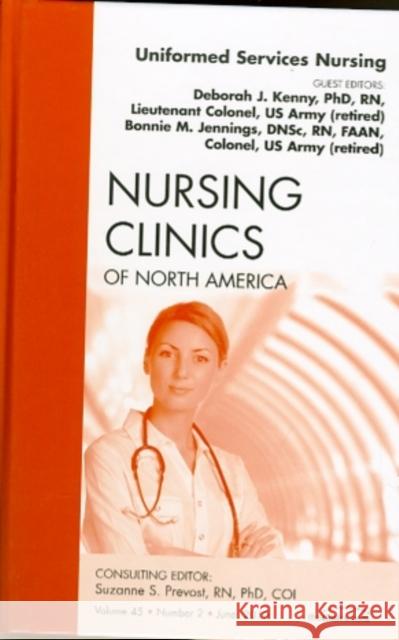 Uniformed Services Nursing, an Issue of Nursing Clinics: Volume 45-2 Kenny, Deborah J. 9781437718416