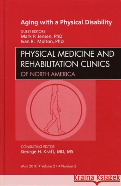 Aging with a Physical Disability, an Issue of Physical Medicine and Rehabilitation Clinics: Volume 21-2 Jensen, Mark P. 9781437718607