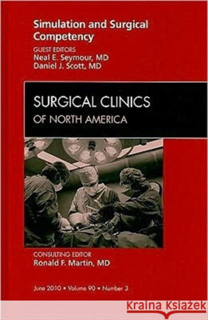 Simulation and Surgical Competency, an Issue of Surgical Clinics: Volume 90-3 Seymour, Neal 9781437718775 W.B. Saunders Company