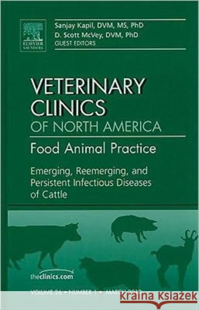 Emerging, Reemerging, and Persistent Infectious Diseases of Cattle, an Issue of Veterinary Clinics: Food Animal Practice: Volume 26-1 Kapil, Sanjay 9781437718850 W.B. Saunders Company