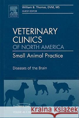 Diseases of the Brain, an Issue of Veterinary Clinics: Small Animal Practice: Volume 40-1 Thomas, William 9781437718867 Saunders
