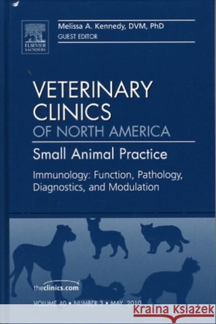 Immunology: Function, Pathology, Diagnostics, and Modulation, an Issue of Veterinary Clinics: Small Animal Practice: Volume 40-3 Kennedy, Melissa 9781437718881 W.B. Saunders Company