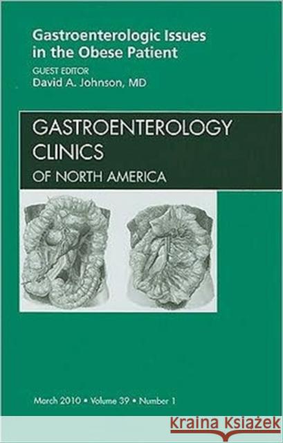 Gastroenterologic Issues in the Obese Patient, an Issue of Gastroenterology Clinics: Volume 39-1 Johnson, David A. 9781437719109 W.B. Saunders Company