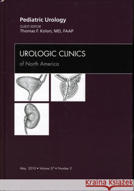 Pediatric Urology, an Issue of Urologic Clinics: Volume 37-2 Kolon, Thomas F. 9781437719178 W.B. Saunders Company