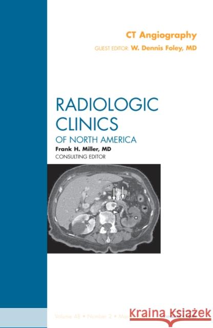CT Angiography, an Issue of Radiologic Clinics of North America: Volume 48-2 Foley, Dennis 9781437719437 W.B. Saunders Company