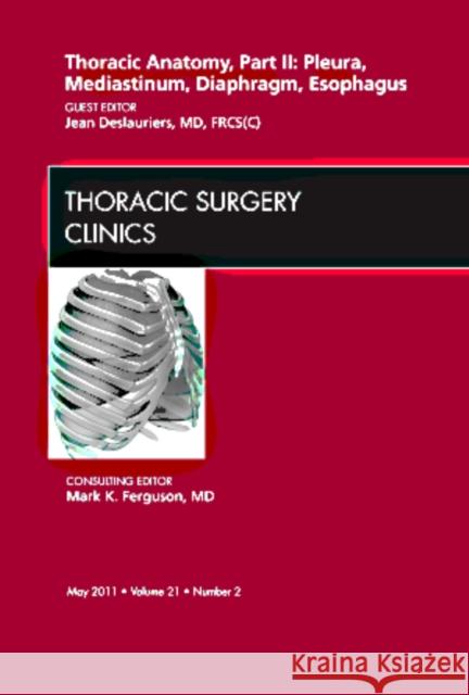 Thoracic Anatomy, Part II, an Issue of Thoracic Surgery Clinics: Volume 21-2 Deslauriers, Jean 9781437722697 Saunders