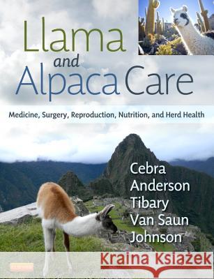 Llama and Alpaca Care: Medicine, Surgery, Reproduction, Nutrition, and Herd Health Cebra, Chris 9781437723526 W.B. Saunders Company