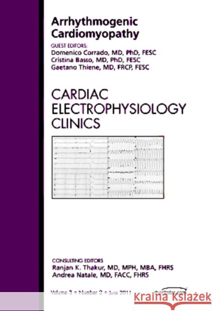 Arrhythmogenic Cardiomyopathy, an Issue of Cardiac Electrophysiology Clinics: Volume 3-2 Corrado, Domenico 9781437724288 W.B. Saunders Company