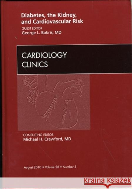 Diabetes, the Kidney, and Cardiovascular Risk, an Issue of Cardiology Clinics: Volume 28-3 Bakris, George L. 9781437724301 W.B. Saunders Company