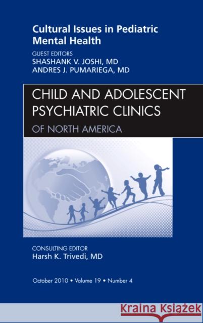 Cultural Issues in Pediatric Mental Health, an Issue of Child and Adolescent Psychiatric Clinics of North America: Volume 19-4 Joshi, Shashank 9781437724332