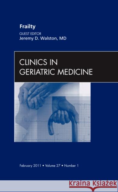 Frailty, an Issue of Clinics in Geriatric Medicine: Volume 27-1 Walston, James 9781437724523 W.B. Saunders Company