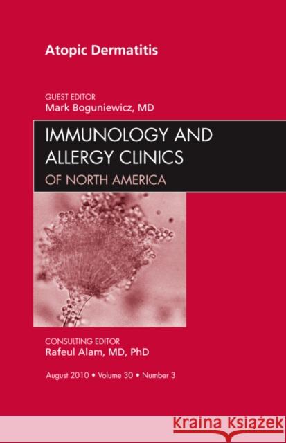 Atopic Dermatitis, an Issue of Immunology and Allergy Clinics: Volume 30-3 Boguniewicz, Mark 9781437724585 W.B. Saunders Company