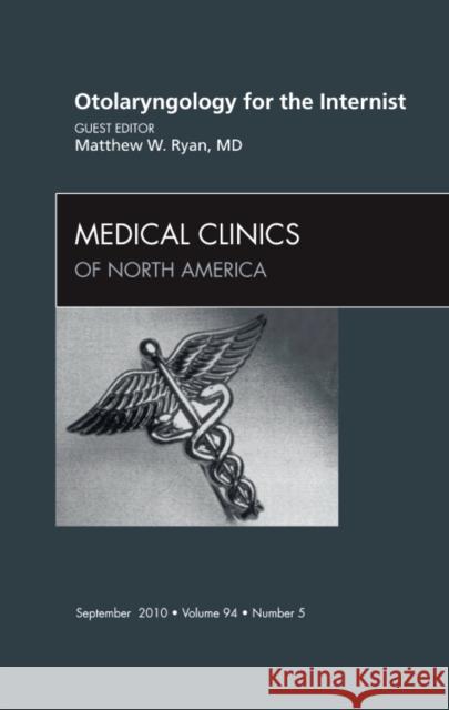 Otolaryngology for the Internist, an Issue of Medical Clinics of North America: Volume 94-5 Ryan, Matthew W. 9781437724653