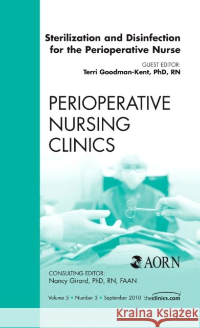 Sterilization and Disinfection for the Perioperative Nurse, an Issue of Perioperative Nursing Clinics: Volume 5-3 Goodman-Kent, Terrie 9781437724813