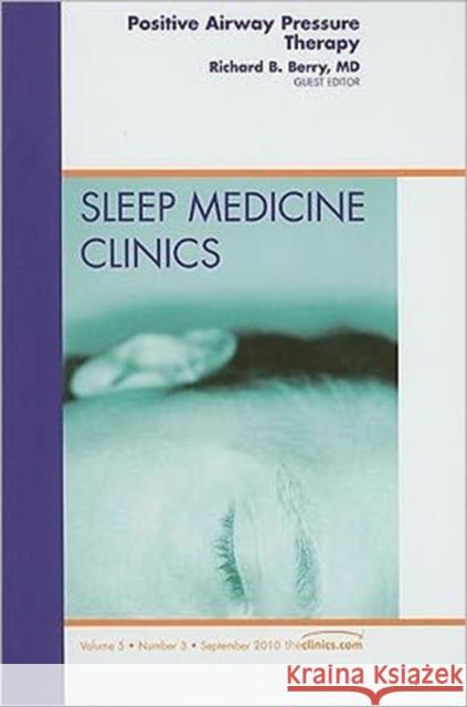 Positive Airway Pressure Therapy, an Issue of Sleep Medicine Clinics: Volume 5-3 Berry, Richard B. 9781437724950 W.B. Saunders Company