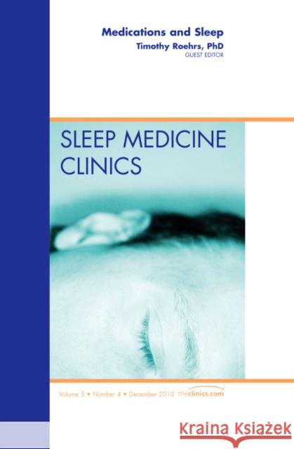 Medications and Sleep, an Issue of Sleep Medicine Clinics: Volume 5-4 Roehrs, Timothy 9781437724967 Saunders