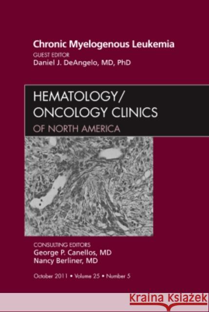 Chronic Myelogenous Leukemia, an Issue of Hematology/Oncology Clinics of North America: Volume 25-5 Deangelo, Daniel 9781437725308 W.B. Saunders Company