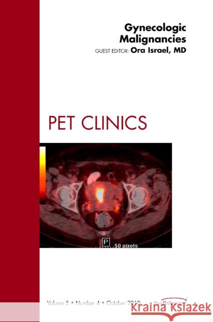 Gynecologic Malignancies, an Issue of Pet Clinics: Volume 5-4 Israel, Ora 9781437725933