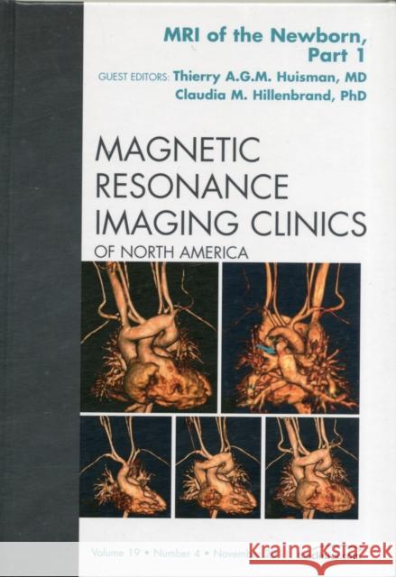 MRI of the Newborn, Part I, an Issue of Magnetic Resonance Imaging Clinics: Volume 19-4 Huisman, Thierry A. G. M. 9781437726923