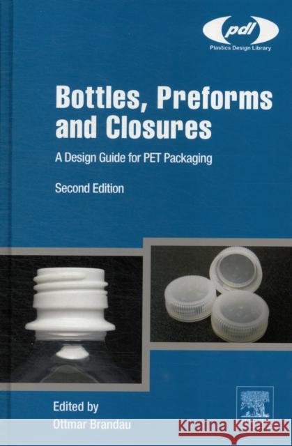 Bottles, Preforms and Closures: A Design Guide for PET Packaging Ottmar Brandau 9781437735260 WILLIAM ANDREW