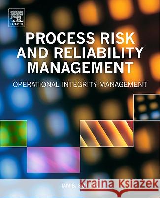 Process Risk and Reliability Management: Operational Integrity Management   9781437778052 0