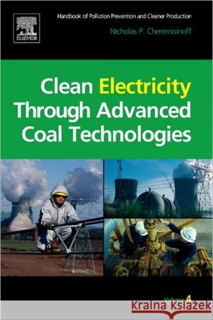 Clean Electricity Through Advanced Coal Technologies: Handbook of Pollution Prevention and Cleaner Production Cheremisinoff, Nicholas P. 9781437778151