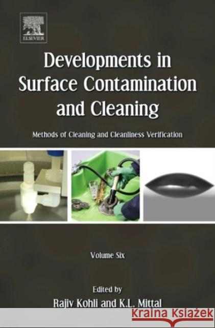 Developments in Surface Contamination and Cleaning - Vol 6: Methods of Cleaning and Cleanliness Verification Kohli, Rajiv 9781437778793