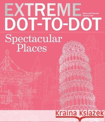 Extreme Dot-To-Dot Spectacular Places: Relax and Unwind, One Splash of Color at a Time Beverly Lawson 9781438008363