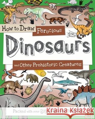 How to Draw Ferocious Dinosaurs and Other Prehistoric Creatures: Packed with Over 80 Amazing Dinosaurs Fiona Gowen 9781438008523 Barron's Educational Series