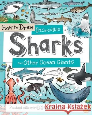 How to Draw Incredible Sharks and Other Ocean Giants: Packed with Over 80 Creatures of the Sea Fiona Gowen 9781438008530 Barron's Educational Series