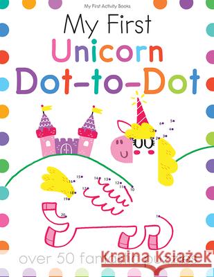 My First Unicorn Dot-To-Dot: Over 50 Fantastic Puzzles Joe Potter Elizabeth Golding Faye Buckingham 9781438012728 Barron's Educational Series