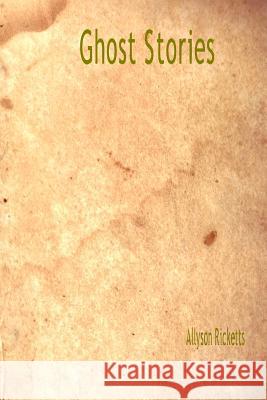 Ghost Stories: Haunted Stories Allyson Ricketts 9781438200217 Createspace