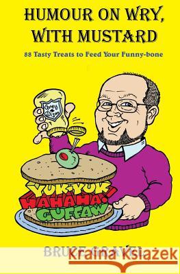 Humour On Wry, With Mustard: 88 Tasty Treats To Feed Your Funny-Bone Gravel, Bruce 9781438200569