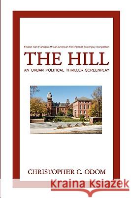 The Hill: An Urban Political Thriller Screenplay Christopher C. Odom 9781438200651 Createspace