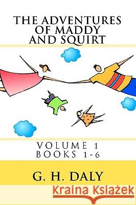 The Adventures Of Maddy And Squirt: Volume 1 Books 1-6 Daly, G. H. 9781438201436 Createspace