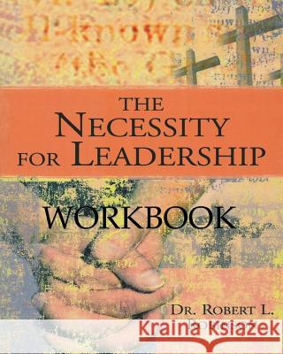 The Necessity For Leadership Workbook Robinson, Robert L. 9781438203010