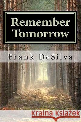 Remember Tomorrow Frank L. Desilva 9781438203300 Createspace