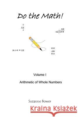 Do The Math!: Arithmetic Of Whole Numbers Bower, Suzanne 9781438205670 Createspace